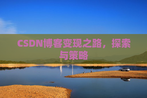 CSDN博客变现之路，探索与策略
